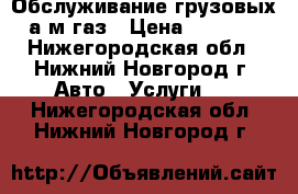 Обслуживание грузовых а/м газ › Цена ­ 1 700 - Нижегородская обл., Нижний Новгород г. Авто » Услуги   . Нижегородская обл.,Нижний Новгород г.